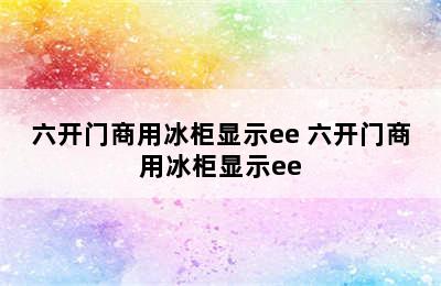 六开门商用冰柜显示ee 六开门商用冰柜显示ee